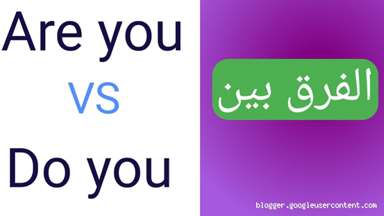 ما هو الفرق بين "Do you" و "Are you"؟ اكتشف الفرق بسهولة!